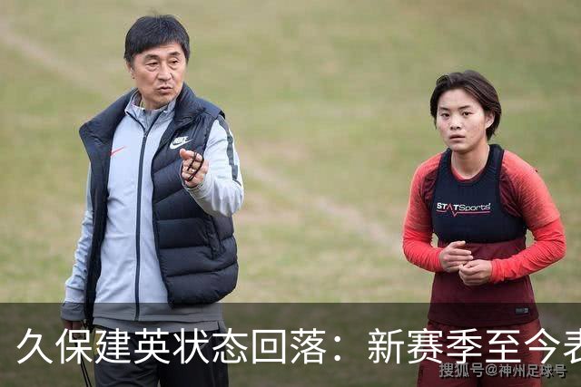 久保建英状态回落：新赛季至今表现令人失望，身价骤降至2000万欧元